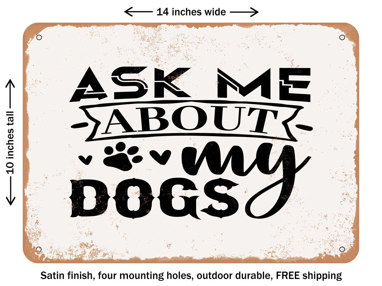 DECORATIVE METAL SIGN - Ask Me About My Dogs - 6 - Vintage Rusty Look